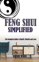 Feng Shui Simplified: The Complete Guide to Health, Wealth and Love