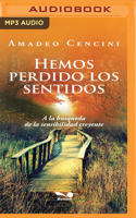 Hemos Perdido Los Sentidos: a la Búsqueda de la Sensibilidad Creyente