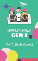 Understanding Gen Z: How To Be An Optimist: Generation Z Characteristics