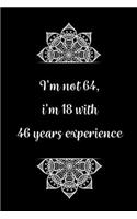 I'm not 64, i'm 18 with 46 years experience