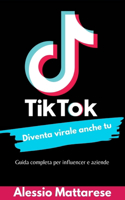 TikTok diventa virale anche tu: Guida completa per influencer e aziende