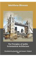 The Principles of Gothic Ecclesiastical Architecture: Elucidated by Question and Answer: Original Text