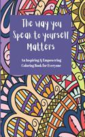 way you speak to yourself Matters: An Inspiring and Empowering coloring book for everyone