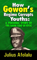 How Gowon's Regime Corrupts Youths: A Personal Story of the Dark Side of NYSC