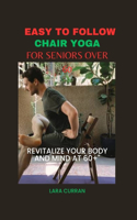 Easy to follow chair yoga for seniors over 60: Revitalize your body and mind at 60+