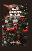 Italy Christmas Market: A comprehensive guide to Italy Christmas Markets. Exploring the best Markets, Churches and Restuarants for your Christmas Holiday