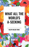 What All the World's A-Seeking