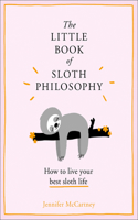 Little Book of Sloth Philosophy (the Little Animal Philosophy Books)