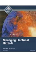 Managing Electrical Hazards Trainee Guide: Updated to Meet the 2012 Edition of Nfpa 70e: Standard for Electrical Safety in the Workplace and the 2001 NEC