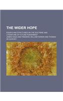 The Wider Hope; Essays and Strictures on the Doctrine and Literature of Future Punishment