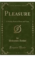 Pleasure: A Holiday Book of Prose and Verse (Classic Reprint)