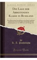 Die Lage Der Arbeitenden Klasse in Ruï¿½land: Eine Historische Darstellung an Der Hand Amtlicher Und Privater Untersuchungen Und Der Berichte Der Fabrikinspektoren Von 1861 Bis in Die Heutige Zeit (Classic Reprint): Eine Historische Darstellung an Der Hand Amtlicher Und Privater Untersuchungen Und Der Berichte Der Fabrikinspektoren Von 1861 Bis in Die Heutige Ze