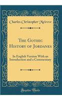 The Gothic History of Jordanes: In English Version with an Introduction and a Commentary (Classic Reprint)