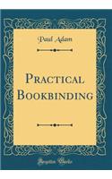 Practical Bookbinding (Classic Reprint)