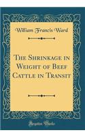 The Shrinkage in Weight of Beef Cattle in Transit (Classic Reprint)