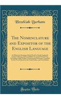 The Nomenclature and Expositor of the English Language: In Which the Meaning of Each Word Is Clearly Explained, and the Orthoepy of Every Syllable Accurately Pointed Out, According to John Walker's Pronouncing Dictionary, Compiled for the Use of Sc