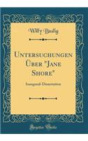 Untersuchungen ï¿½ber Jane Shore: Inaugural-Dissertation (Classic Reprint): Inaugural-Dissertation (Classic Reprint)