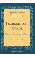 Tschechische Gänge: Böhmische Wanderungen und Studien (Classic Reprint)