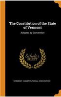 The Constitution of the State of Vermont: Adopted by Convention