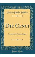 Die Cenci: Trauerspiel in Fünf Aufzügen (Classic Reprint)