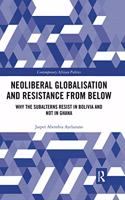 Neoliberal Globalisation and Resistance from Below: Why the Subalterns Resist in Bolivia and not in Ghana(Contemporary African Politics)