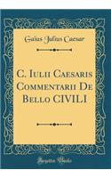 C. Iulii Caesaris Commentarii De Bello CIVILI (Classic Reprint)