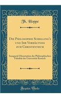 Die Philosophie Schelling's Und Ihr Verhï¿½ltniï¿½ Zum Christenthum: Inaugural-Dissertation Der Philosophischen Fakultï¿½t Der Universitï¿½t Rostock (Classic Reprint)