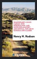 Shakespeare's Julius Caesar. with Introduction, and Notes Explanatory and Critical. for Use in Schools and Classes