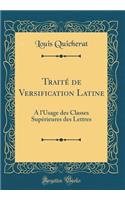 Traité de Versification Latine: À l'Usage des Classes Supérieures des Lettres (Classic Reprint)