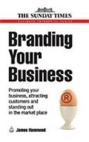 Branding Your Business (Promoting Your Business, Attracting Customers And Standing Out In The Market Place)