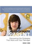 Approximate Parent: Discovering the Strategies That Work with Your Teenager