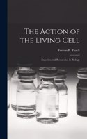 Action of the Living Cell; Experimental Researches in Biology