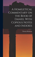 Homiletical Commentary on the Book of Daniel With Copious Notes and Indexes