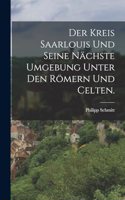 Kreis Saarlouis und Seine Nächste Umgebung Unter den Römern Und Celten.