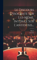Discours D'isocrate Sur Lui-même, Intitulé Sur L'antidosis...