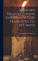 A Golden Treasury for the Children of God. Translated. Ed. by J. Smith
