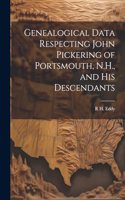 Genealogical Data Respecting John Pickering of Portsmouth, N.H., and his Descendants