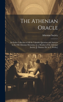 Athenian Oracle; an Entire Collection of All the Valuable Questions and Answers in the Old Athenian Mercuries, by a Member of the Athenian Society [J. Dunton, Ed. by S. Wesley]