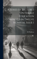 Series of Lectures On Female Education Comprised in Twelve Numbers, Issue 1