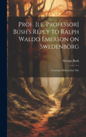 Prof. [i.e. Professor] Bush's Reply to Ralph Waldo Emerson on Swedenborg