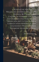 Gründliche Nachricht wegen des ohnweit der Stadt Meissen, bey dem Dorff Gasern, im vorigen 1714 Jahr gefundenen und von vielen Menschen mit guten Nutzen gebrauchten Mineralischen Gesundheit-Wassers, oder vielmehr Sauer-Brunnens.