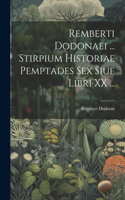 Remberti Dodonaei ... Stirpium Historiae Pemptades Sex Siue Libri XX ...