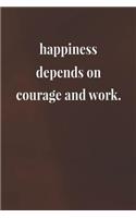 Happiness Depends On Courage And Work.
