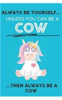 Always Be Your Self Unless You Can Be A Cow Then Always Be A Cow