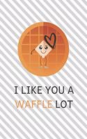 I Like You A Waffle Lot