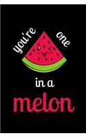 You're One In A Melon: Funny Lined Notebook Journal - For Watermelon Lovers Enthusiasts Makers Eateries - Novelty Themed Gifts