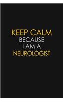 Keep Calm Because I Am A Neurologist: Motivational: 6X9 unlined 129 pages Notebook writing journal