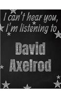 I can't hear you, I'm listening to David Axelrod creative writing lined notebook: Promoting band fandom and music creativity through writing...one day at a time