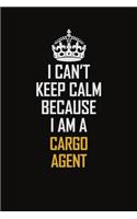 I Can't Keep Calm Because I Am A Cargo Agent