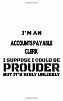 I'm An Accounts Payable Clerk I Suppose I Could Be Prouder But It's Highly Unlikely: Funny Accounts Payable Clerk Notebook, Accounts Payable Assistant Journal Gift, Diary, Doodle Gift or Notebook